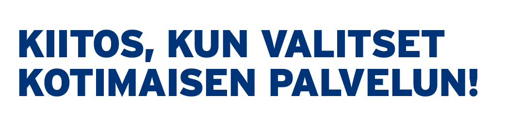 Kiitos, kun valitset kotimaisen palvelun